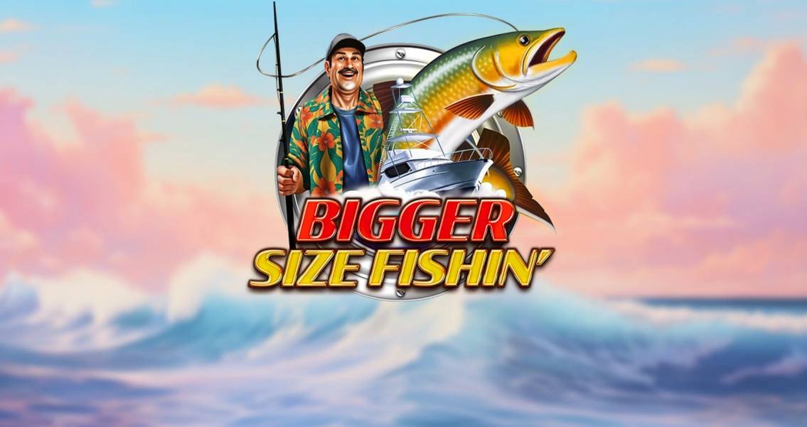 Bigger Size Fishin'
