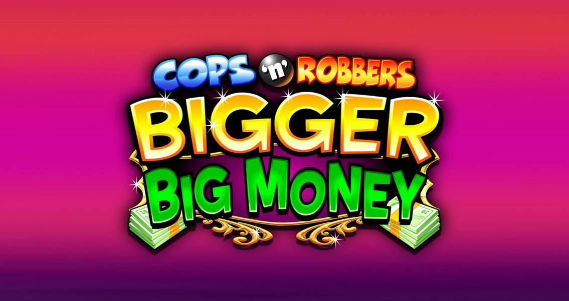 Cops`n`Robbers Bigger Big Money